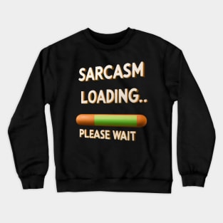 Sarcasm Loading, Please Wait Crewneck Sweatshirt